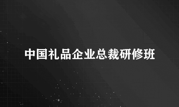 中国礼品企业总裁研修班