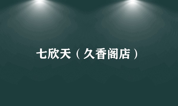 七欣天（久香阁店）