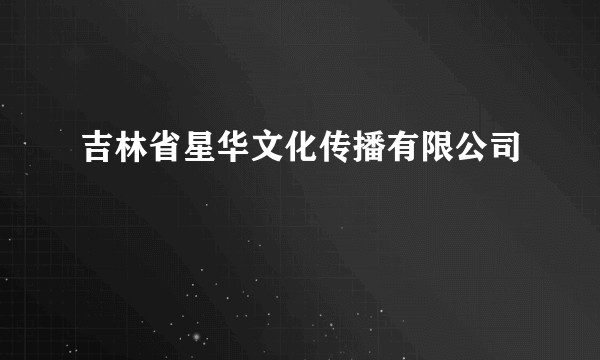 吉林省星华文化传播有限公司
