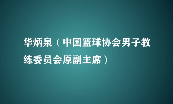 华炳泉（中国篮球协会男子教练委员会原副主席）