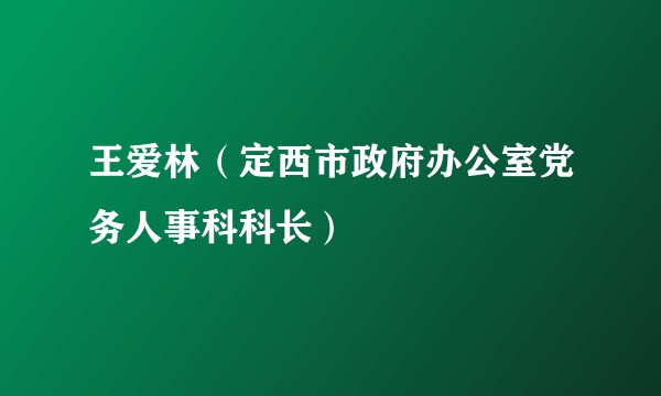 王爱林（定西市政府办公室党务人事科科长）