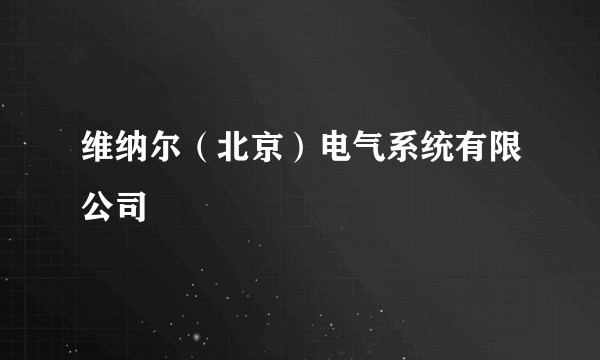 维纳尔(北京)电气系统有限公司
