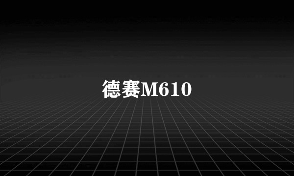 德赛M610