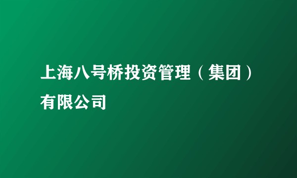 上海八号桥投资管理（集团）有限公司