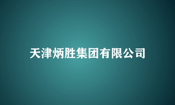 天津炳胜集团有限公司