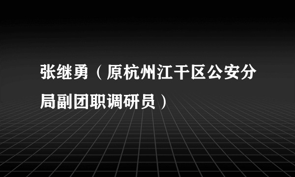 张继勇（原杭州江干区公安分局副团职调研员）