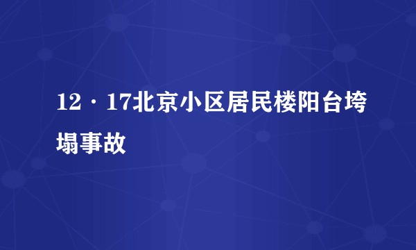 12·17北京小区居民楼阳台垮塌事故