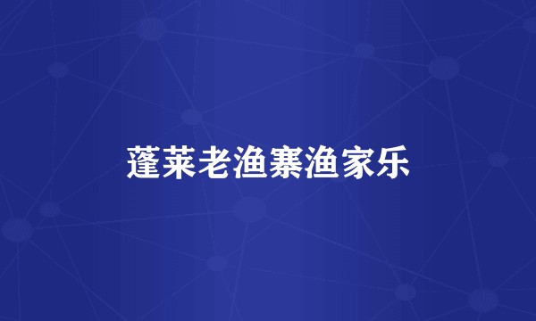 蓬莱老渔寨渔家乐