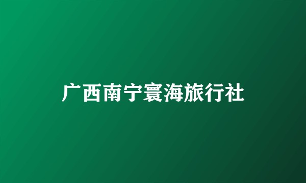 广西南宁寰海旅行社