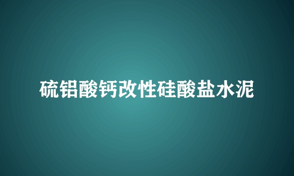 硫铝酸钙改性硅酸盐水泥