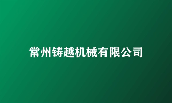 常州铸越机械有限公司