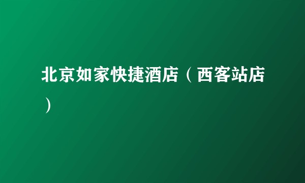 北京如家快捷酒店（西客站店）