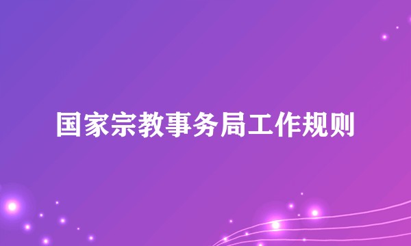 国家宗教事务局工作规则