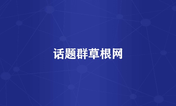 话题群草根网