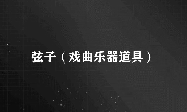 弦子（戏曲乐器道具）