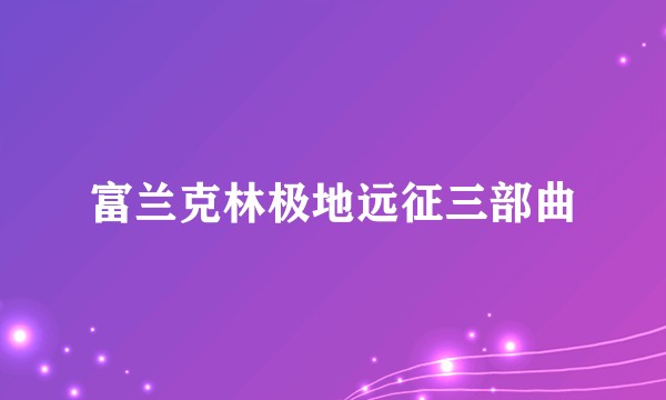 富兰克林极地远征三部曲