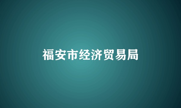 福安市经济贸易局