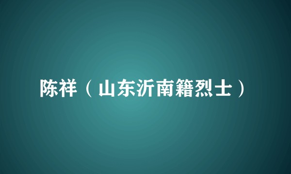 陈祥（山东沂南籍烈士）