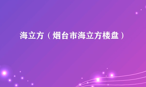 海立方（烟台市海立方楼盘）