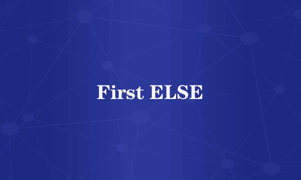First ELSE