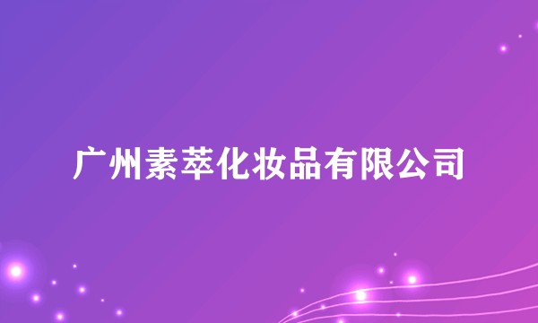 广州素萃化妆品有限公司