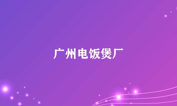 广州电饭煲厂