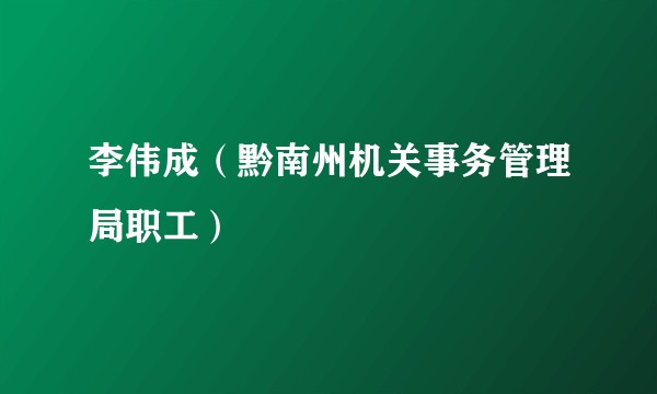 李伟成（黔南州机关事务管理局职工）