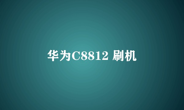 华为C8812 刷机