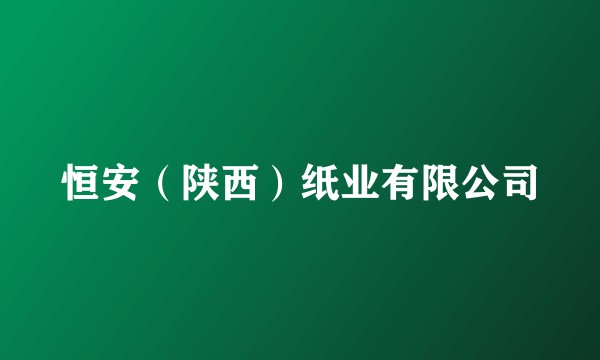 恒安(陕西)纸业有限公司
