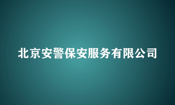 北京安警保安服务有限公司