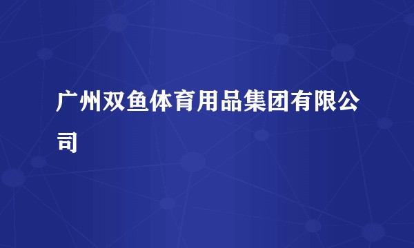 广州双鱼体育用品集团有限公司