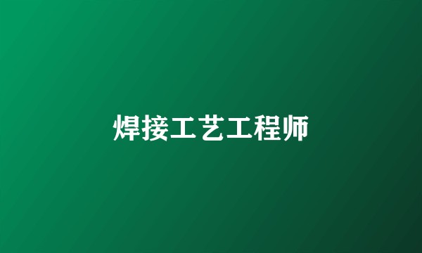 焊接工艺工程师