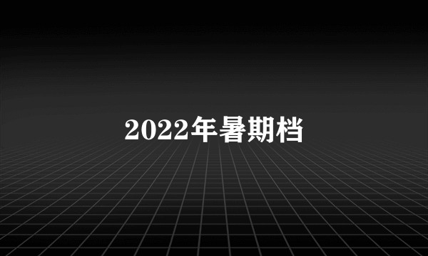 2022年暑期档