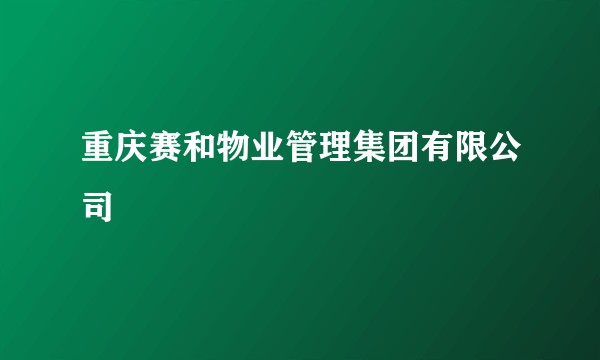 重庆赛和物业管理集团有限公司