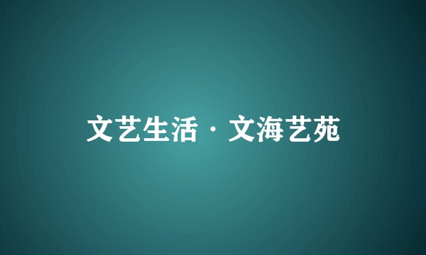 文艺生活·文海艺苑