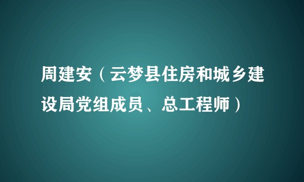 周建安（云梦县住房和城乡建设局党组成员、总工程师）