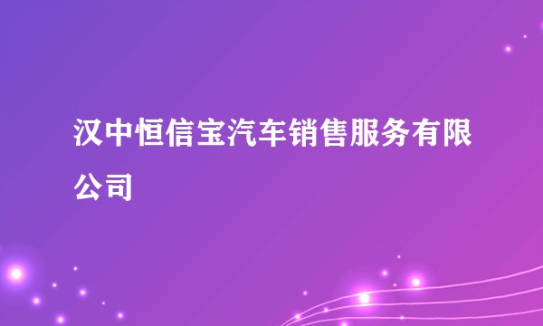 汉中恒信宝汽车销售服务有限公司