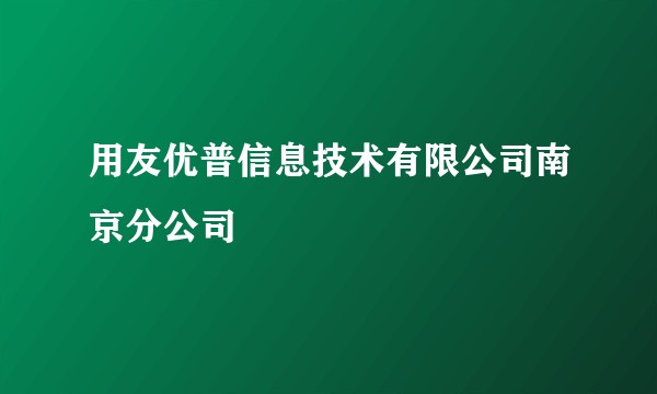 用友优普信息技术有限公司南京分公司