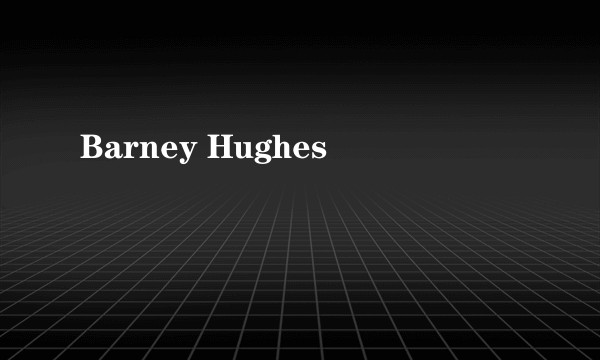 Barney Hughes