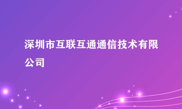 深圳市互联互通通信技术有限公司