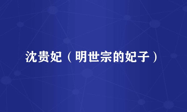 沈贵妃（明世宗的妃子）