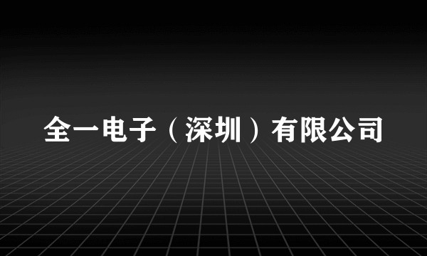 全一电子（深圳）有限公司
