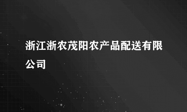 浙江浙农茂阳农产品配送有限公司
