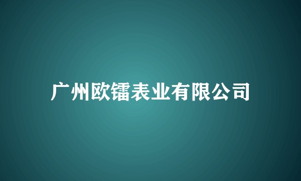 广州欧镭表业有限公司