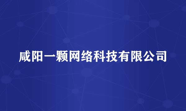 咸阳一颗网络科技有限公司