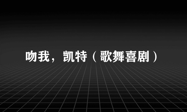 吻我,凯特(歌舞喜剧)