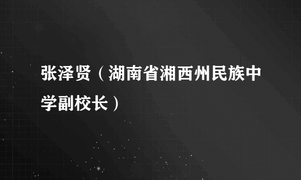 张泽贤（湖南省湘西州民族中学副校长）