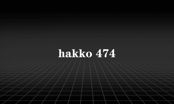 hakko 474