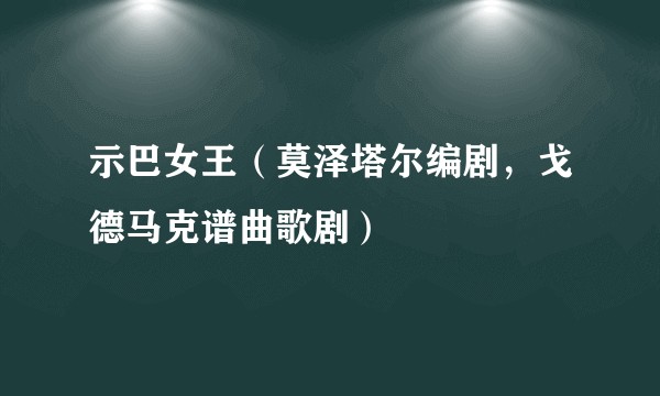 示巴女王（莫泽塔尔编剧，戈德马克谱曲歌剧）