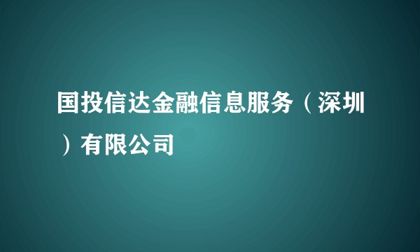 国投信达金融信息服务（深圳）有限公司